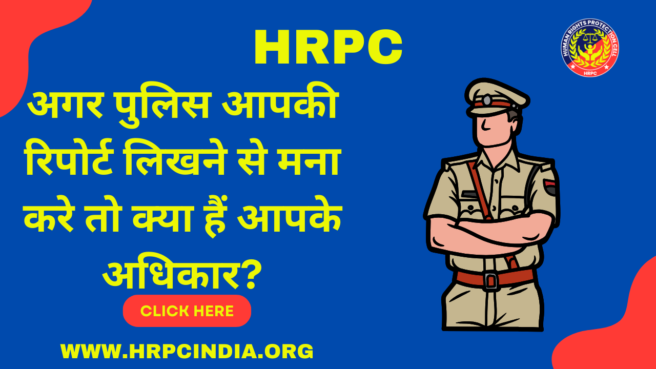 अगर पुलिस आपकी रिपोर्ट लिखने से मना करे तो क्या हैं आपके अधिकार?